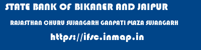 STATE BANK OF BIKANER AND JAIPUR  RAJASTHAN CHURU SUJANGARH GANPATI PLAZA SUJANGARH  ifsc code